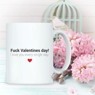 Tasse "Fuck Valentines day - I love you every single day."