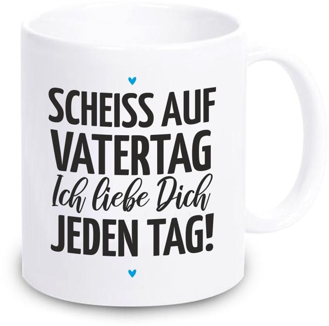 weiße Tasse "Scheiss auf Vatertag! Ich liebe Dich jeden Tag!"