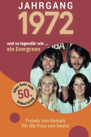 Jahrgang 1972 und so legendär wie ... ein Evergreen: Das Geschenkbuch für Frauen zum 50. Geburtstag