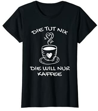 Damen Die Tut Nix Die Will Nur Kaffee Kaffeetrinker Spruch T-Shirt