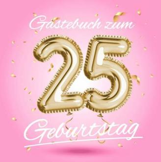 Gästebuch zum 25 Geburtstag: Deko zur Feier vom 25.Geburtstag - Geschenkidee für Frau, Schwester oder Freundin - 25 Jahre Geschenk für Sie & Party ... - Buch für Glückwünsche und Fotos der Gäste