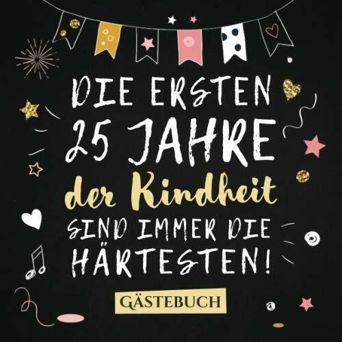 Die ersten 25 Jahre der Kindheit sind immer die härtesten: Gästebuch zum 25.Geburtstag für Mann oder Frau - 25 Jahre Deko & Geschenk - Buch zum Eintragen für Wünsche und Fotos der Gäste
