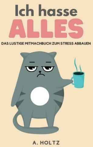Ich hasse alles: das lustige Mitmachbuch zum Stress abbauen: Mit 100 witzigen Aktivitäten zum Abreagieren