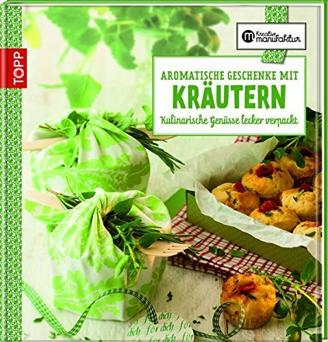 Aromatische Geschenke mit Kräutern: Kulinarische Genüsse lecker verpackt (Kreative Manufaktur)