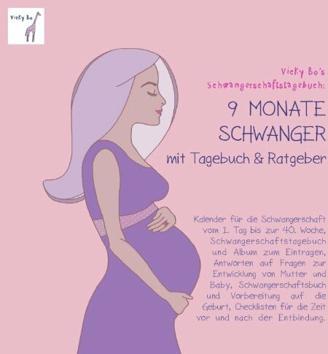 Schwangerschaftstagebuch - 9 Monate schwanger mit Tagebuch und Ratgeber. Schwangerschafts-Album zum Eintragen: Kalender für die Schwangerschaft und Album zum Eintragen