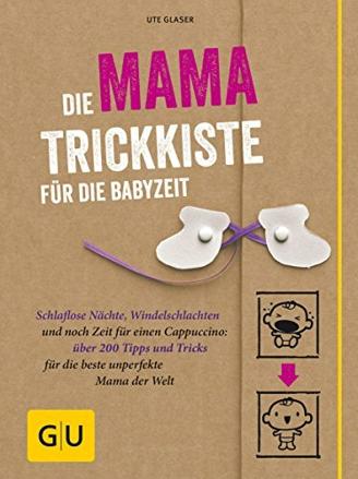 Die Mama-Trickkiste für die Babyzeit: Schlaflose Nächte, Windelschlachten und noch Zeit für einen Cappuccino: über 200 Tipps und Tricks für die beste ... Welt (GU Einzeltitel Partnerschaft & Familie)