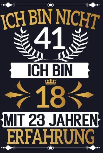 ICH BIN NICHT 41 ICH BIN 18 MIT 23 JAHREN ERFAHRUNG - NOTIZBUCH: Lustige Geschenke 41 Geburtstag, Geschenk zum Geburtstag Geburtstagsgeschenk für ... Frau Mama Papa Opa Oma, 6x9 Zoll, 110 Seiten