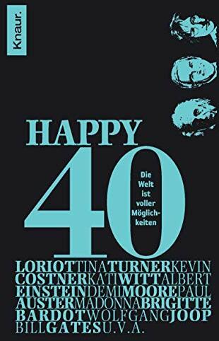 Happy 40: Die Welt ist voller Möglichkeiten
