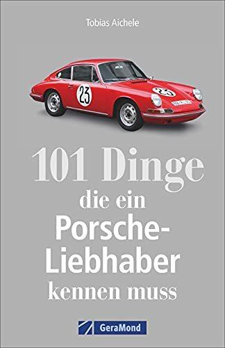 101 Dinge, die ein Porsche-Liebhaber kennen muss. Wichtige, interessante und amüsante Fakten rund um den Porsche. Ein Handbuch zu Geschichte, Technik und Kuriositäten.